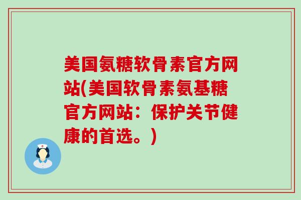 美国氨糖软骨素官方网站(美国软骨素氨基糖官方网站：保护关节健康的首选。)