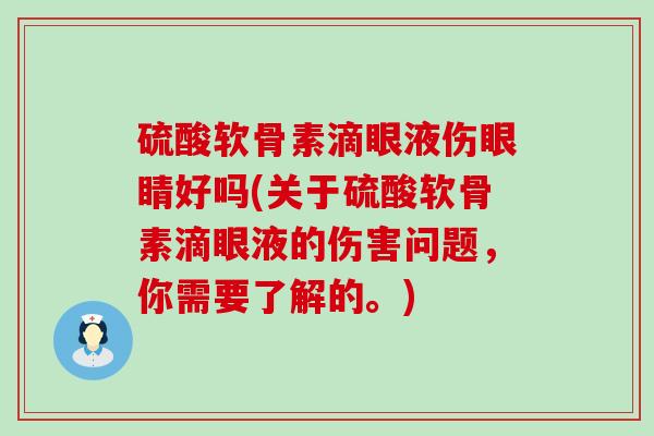 硫酸软骨素滴眼液伤眼睛好吗(关于硫酸软骨素滴眼液的伤害问题，你需要了解的。)
