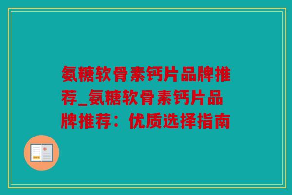 氨糖软骨素钙片品牌推荐_氨糖软骨素钙片品牌推荐:优质选择指南 氨糖软骨素钙片品牌推荐_氨糖软骨素钙片品牌推荐:优质选择指南