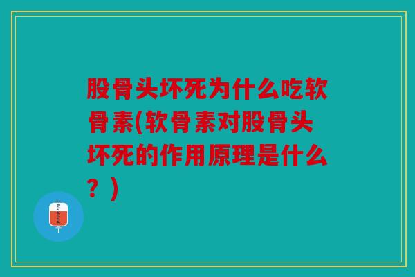 股骨头坏死为什么吃软骨素(软骨素对股骨头坏死的作用原理是什么?) 股骨头坏死为什么吃软骨素(软骨素对股骨头坏死的作用原理是什么?)