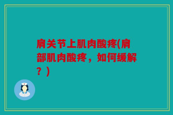 肩关节上肌肉酸疼(肩部肌肉酸疼，如何缓解？)