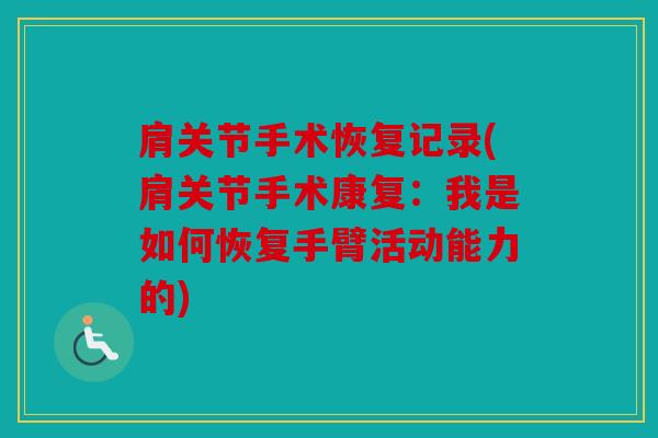 肩关节手术恢复记录(肩关节手术康复：我是如何恢复手臂活动能力的)
