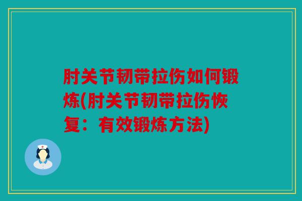 肘关节韧带拉伤如何锻炼(肘关节韧带拉伤恢复：有效锻炼方法)