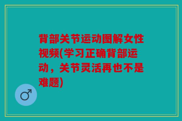 背部关节运动图解女性视频(学习正确背部运动，关节灵活再也不是难题)