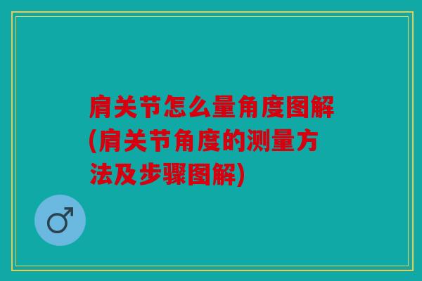 肩关节怎么量角度图解(肩关节角度的测量方法及步骤图解) 肩关节怎么量角度图解(肩关节角度的测量方法及步骤图解)