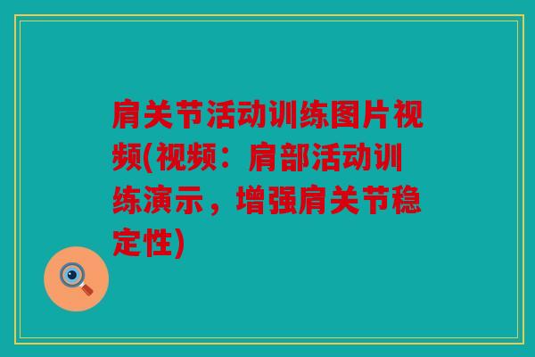 肩关节活动训练图片视频(视频：肩部活动训练演示，增强肩关节稳定性)