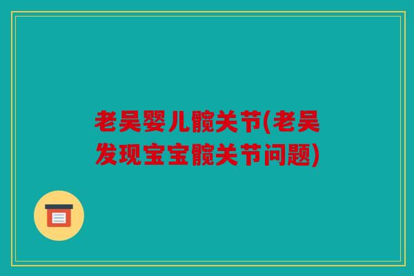 老吴婴儿髋关节(老吴发现宝宝髋关节问题)