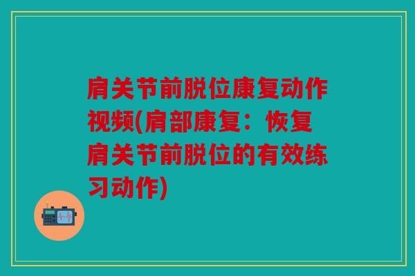 肩关节前脱位康复动作视频(肩部康复:恢复肩关节前脱位的有效练习动作) 肩关节前脱位康复动作视频(肩部康复:恢复肩关节前脱位的有效练习动作)
