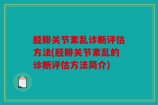胫腓关节紊乱诊断评估方法(胫腓关节紊乱的诊断评估方法简介)