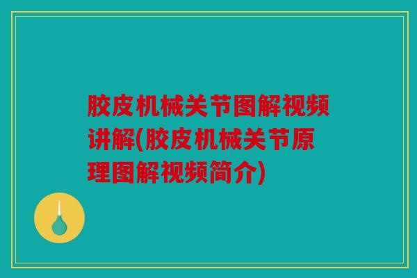 胶皮机械关节图解视频讲解(胶皮机械关节原理图解视频简介)