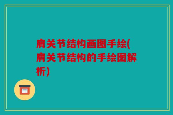 肩关节结构画图手绘(肩关节结构的手绘图解析)