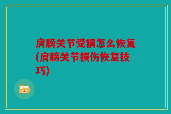 肩膀关节受损怎么恢复(肩膀关节损伤恢复技巧) 肩膀关节受损怎么恢复(肩膀关节损伤恢复技巧)