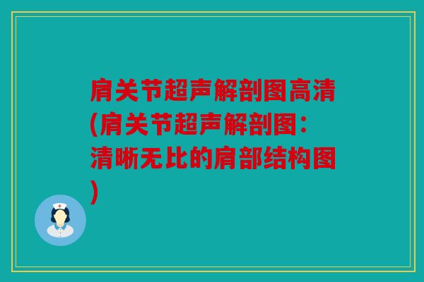 肩关节超声解剖图高清(肩关节超声解剖图:清晰无比的肩部结构图) 肩关节超声解剖图高清(肩关节超声解剖图:清晰无比的肩部结构图)