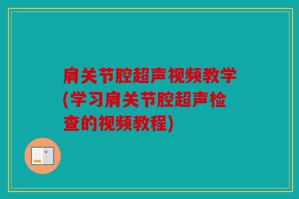 肩关节腔超声视频教学(学习肩关节腔超声检查的视频教程) 肩关节腔超声视频教学(学习肩关节腔超声检查的视频教程)
