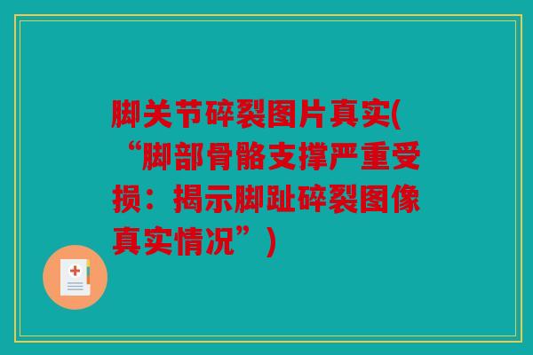 脚关节碎裂图片真实(“脚部骨骼支撑严重受损：揭示脚趾碎裂图像真实情况”)