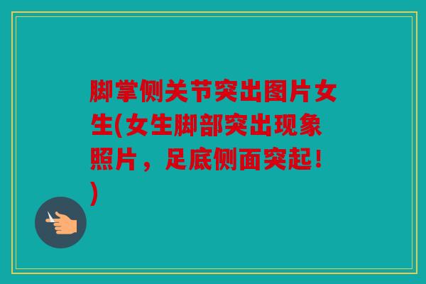 脚掌侧关节突出图片女生(女生脚部突出现象照片，足底侧面突起！)