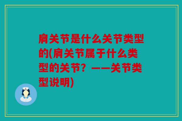 肩关节是什么关节类型的(肩关节属于什么类型的关节？——关节类型说明)