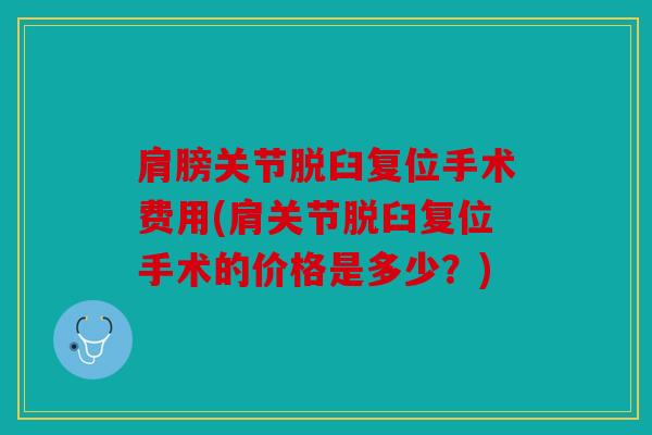 肩膀关节脱臼复位手术费用(肩关节脱臼复位手术的价格是多少？)