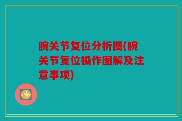 腕关节复位分析图(腕关节复位操作图解及注意事项)