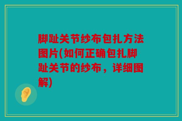 脚趾关节纱布包扎方法图片(如何正确包扎脚趾关节的纱布,详细图解) 脚趾关节纱布包扎方法图片(如何正确包扎脚趾关节的纱布,详细图解)