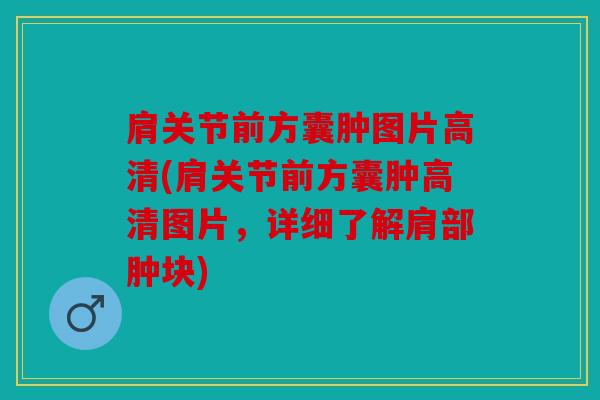 肩关节前方囊肿图片高清(肩关节前方囊肿高清图片,详细了解肩部肿块) 肩关节前方囊肿图片高清(肩关节前方囊肿高清图片,详细了解肩部肿块)