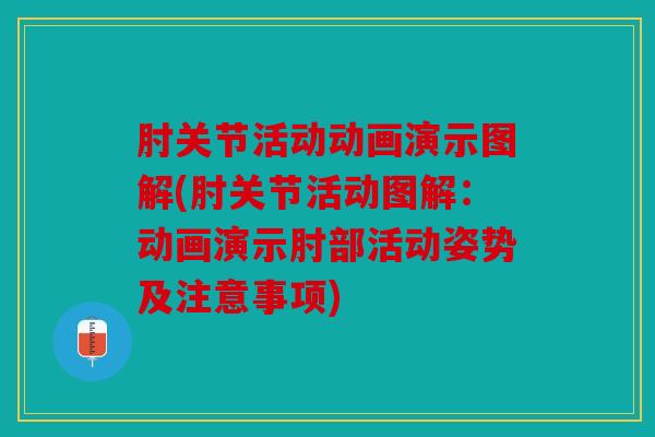 肘关节活动动画演示图解(肘关节活动图解:动画演示肘部活动姿势及注意事项) 肘关节活动动画演示图解(肘关节活动图解:动画演示肘部活动姿势及注意事项)