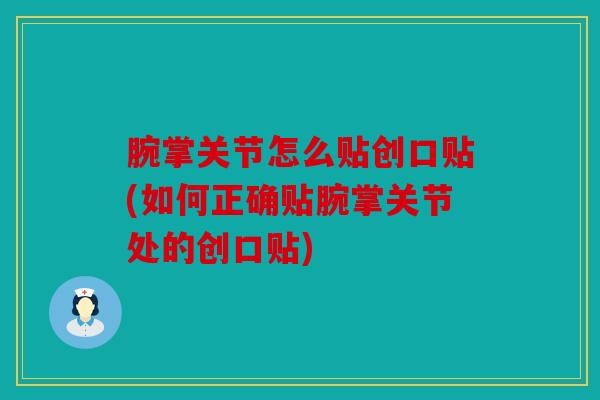 腕掌关节怎么贴创口贴(如何正确贴腕掌关节处的创口贴)