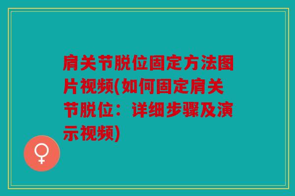 肩关节脱位固定方法图片视频(如何固定肩关节脱位：详细步骤及演示视频)