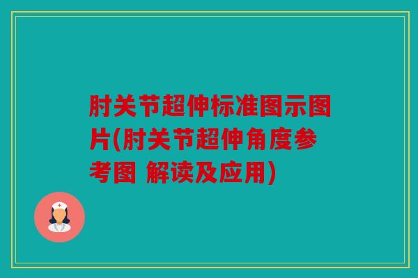肘关节超伸标准图示图片(肘关节超伸角度参考图 解读及应用)