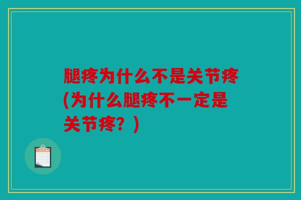 腿疼为什么不是关节疼(为什么腿疼不一定是关节疼？)