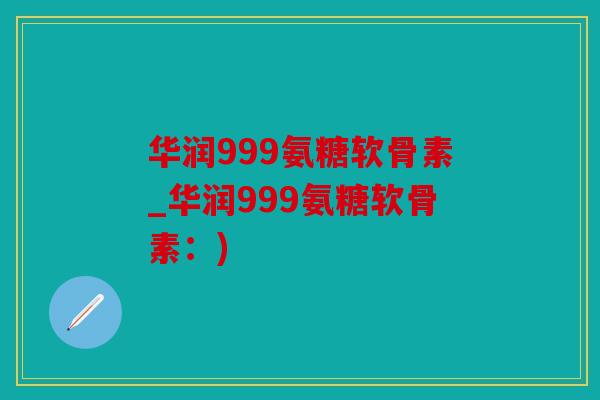 华润999氨糖软骨素_华润999氨糖软骨素:) 华润999氨糖软骨素_华润999氨糖软骨素:)