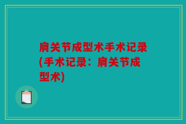 肩关节成型术手术记录(手术记录:肩关节成型术) 肩关节成型术手术记录(手术记录:肩关节成型术)