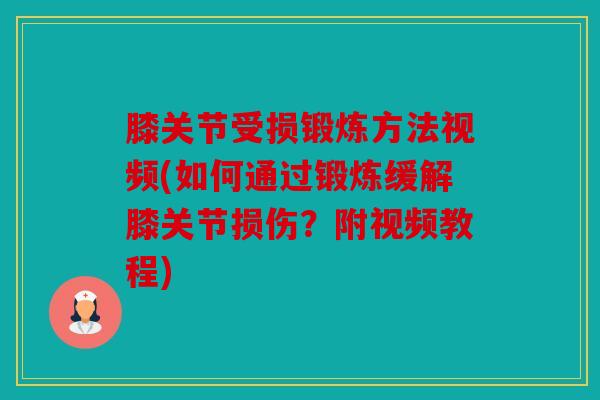 膝关节受损锻炼方法视频(如何通过锻炼缓解膝关节损伤?附视频教程) 膝关节受损锻炼方法视频(如何通过锻炼缓解膝关节损伤?附视频教程)