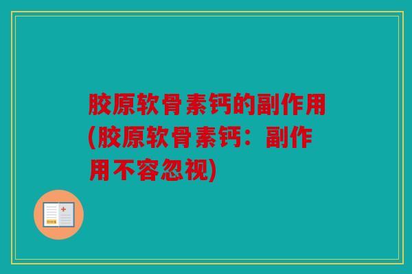 胶原软骨素钙的副作用(胶原软骨素钙：副作用不容忽视)