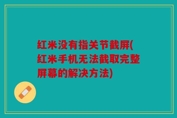 红米没有指关节截屏(红米手机无法截取完整屏幕的解决方法) 红米没有指关节截屏(红米手机无法截取完整屏幕的解决方法)