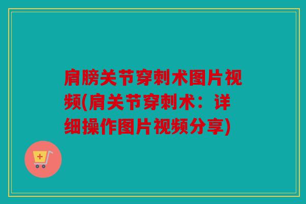 肩膀关节穿刺术图片视频(肩关节穿刺术：详细操作图片视频分享)