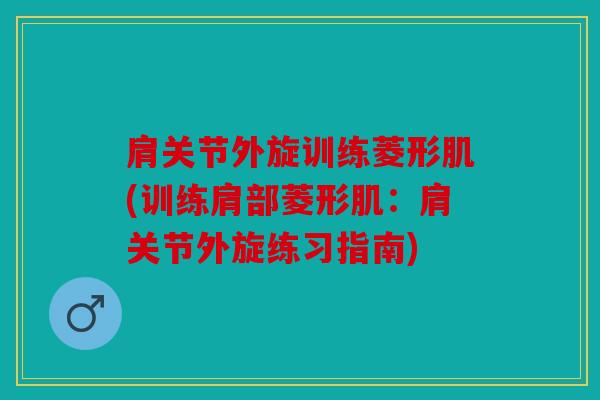 肩关节外旋训练菱形肌(训练肩部菱形肌：肩关节外旋练习指南)