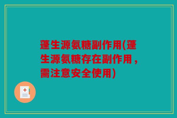 蓬生源氨糖副作用(蓬生源氨糖存在副作用,需注意安全使用) 蓬生源氨糖副作用(蓬生源氨糖存在副作用,需注意安全使用)
