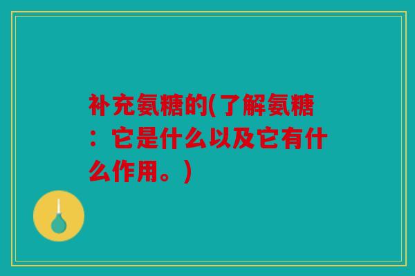 补充氨糖的(了解氨糖：它是什么以及它有什么作用。)