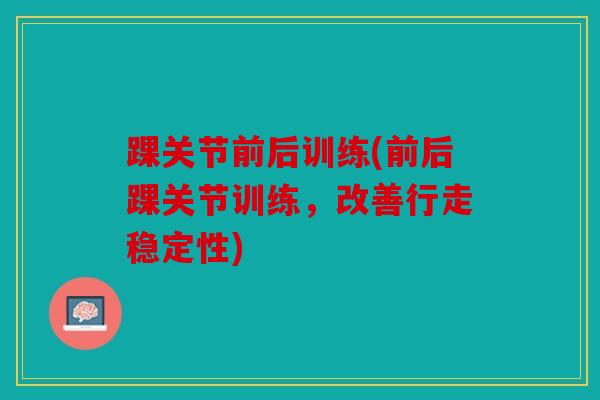 踝关节前后训练(前后踝关节训练,改善行走稳定性) 踝关节前后训练(前后踝关节训练,改善行走稳定性)