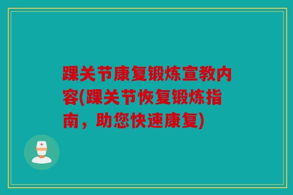 踝关节康复锻炼宣教内容(踝关节恢复锻炼指南,助您快速康复) 踝关节康复锻炼宣教内容(踝关节恢复锻炼指南,助您快速康复)