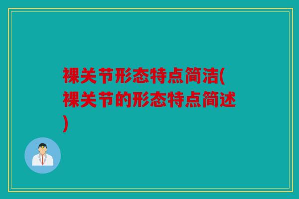裸关节形态特点简洁(裸关节的形态特点简述)