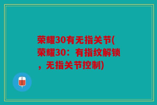 荣耀30有无指关节(荣耀30:有指纹解锁,无指关节控制) 荣耀30有无指关节(荣耀30:有指纹解锁,无指关节控制)