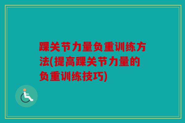 踝关节力量负重训练方法(提高踝关节力量的负重训练技巧)