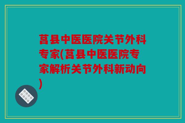 莒县中医医院关节外科专家(莒县中医医院专家解析关节外科新动向) 莒县中医医院关节外科专家(莒县中医医院专家解析关节外科新动向)