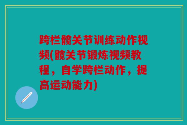 跨栏髋关节训练动作视频(髋关节锻炼视频教程，自学跨栏动作，提高运动能力)