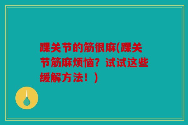 踝关节的筋很麻(踝关节筋麻烦恼？试试这些缓解方法！)