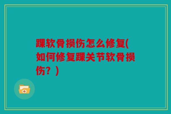 踝软骨损伤怎么修复(如何修复踝关节软骨损伤？)