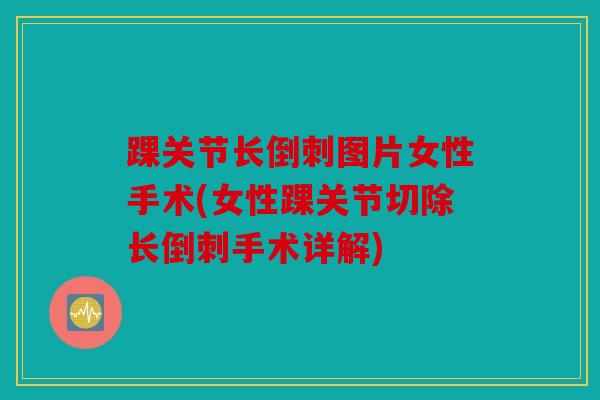 踝关节长倒刺图片女性手术(女性踝关节切除长倒刺手术详解)