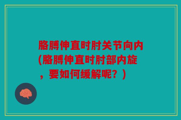 胳膊伸直时肘关节向内(胳膊伸直时肘部内旋，要如何缓解呢？)